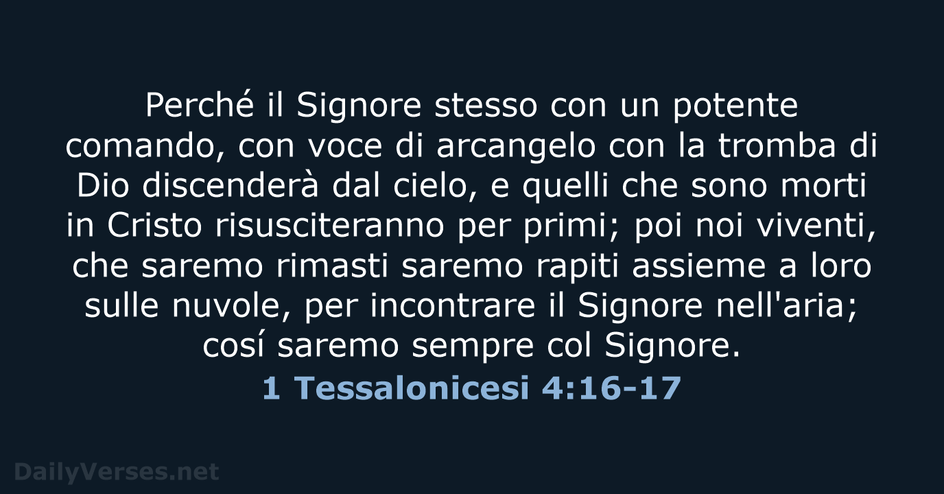 Perché il Signore stesso con un potente comando, con voce di arcangelo… 1 Tessalonicesi 4:16-17