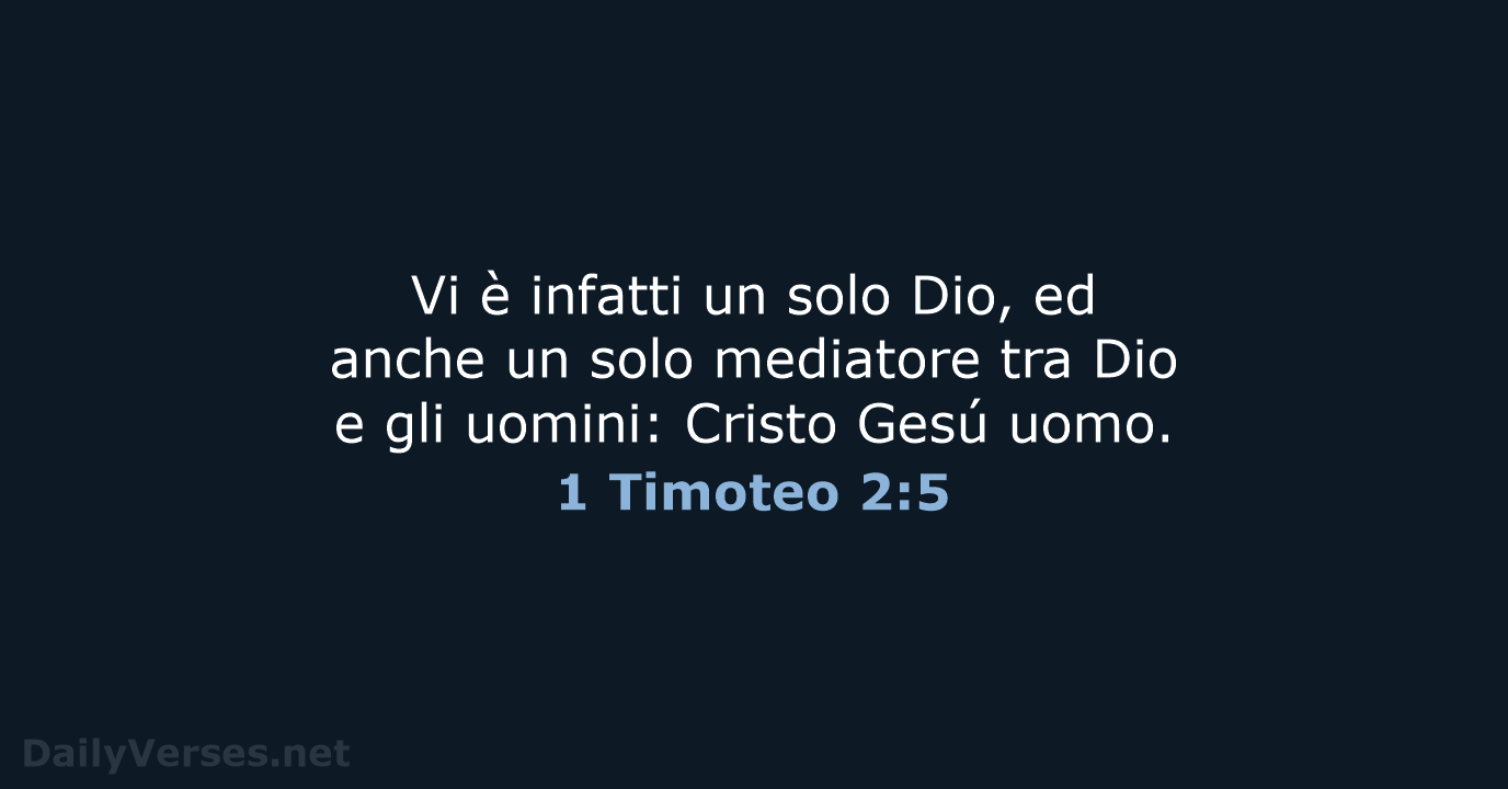 Vi è infatti un solo Dio, ed anche un solo mediatore tra… 1 Timoteo 2:5