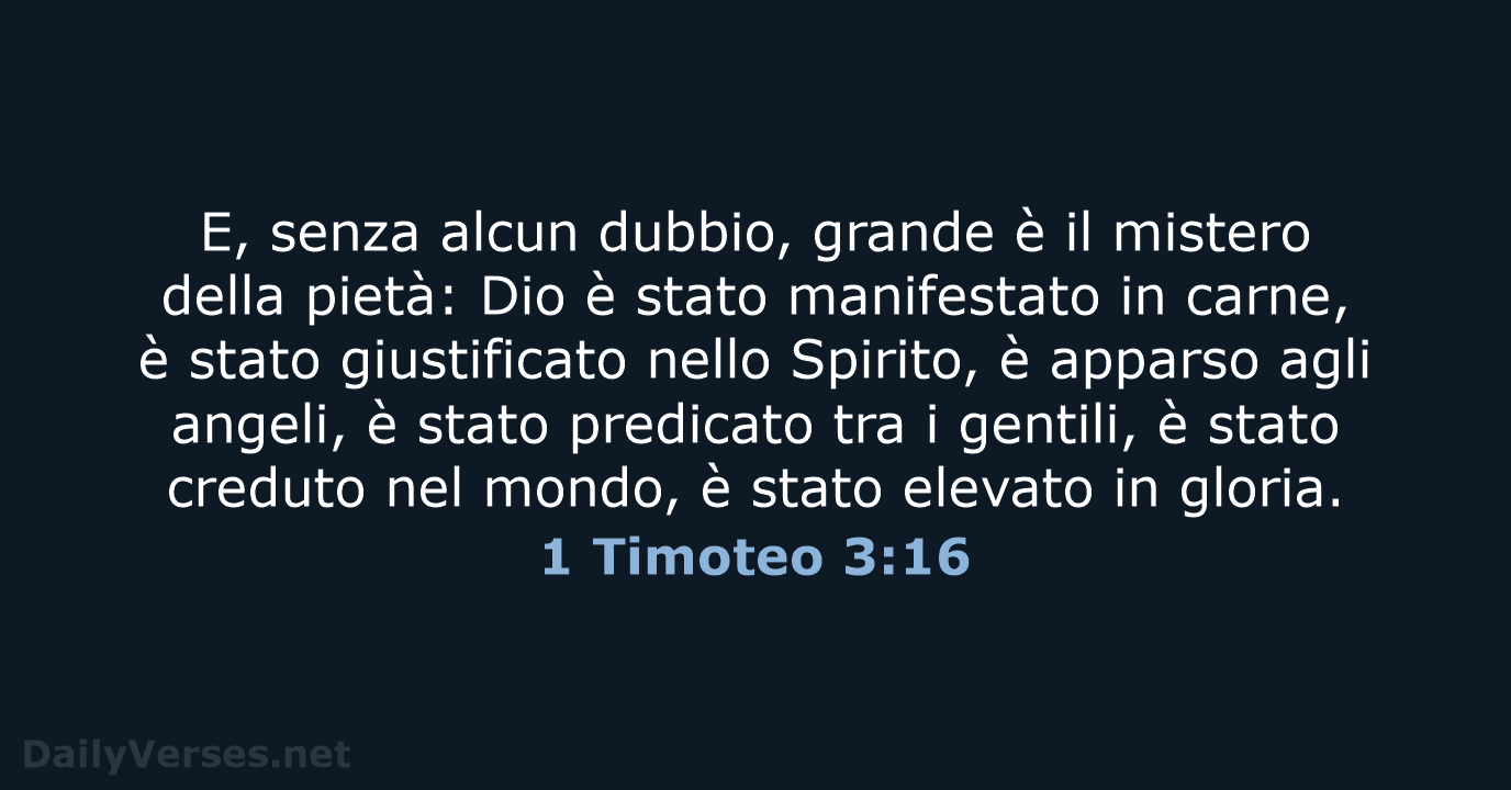 E, senza alcun dubbio, grande è il mistero della pietà: Dio è… 1 Timoteo 3:16