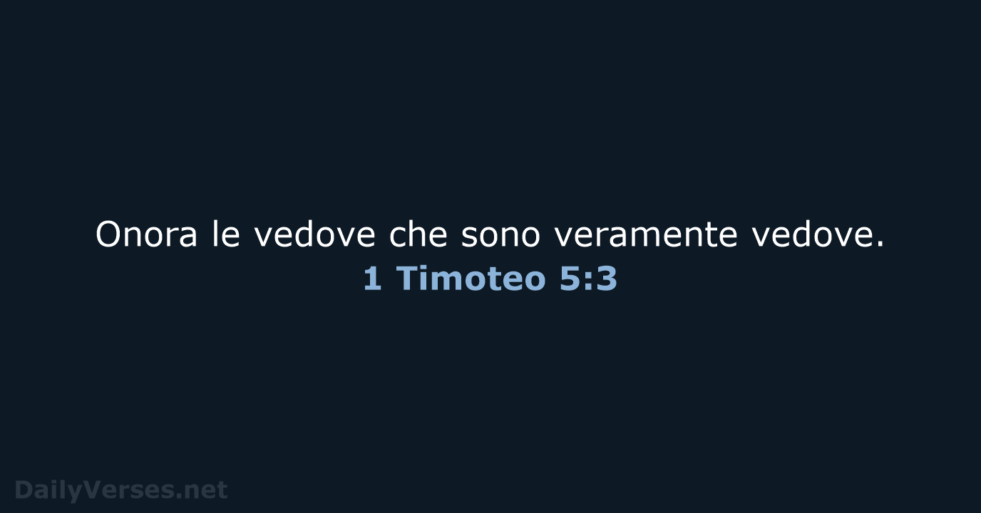 Onora le vedove che sono veramente vedove. 1 Timoteo 5:3