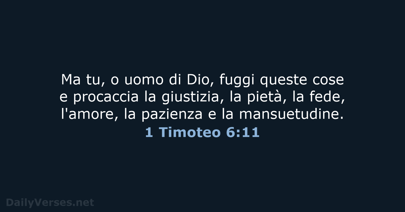 Ma tu, o uomo di Dio, fuggi queste cose e procaccia la… 1 Timoteo 6:11