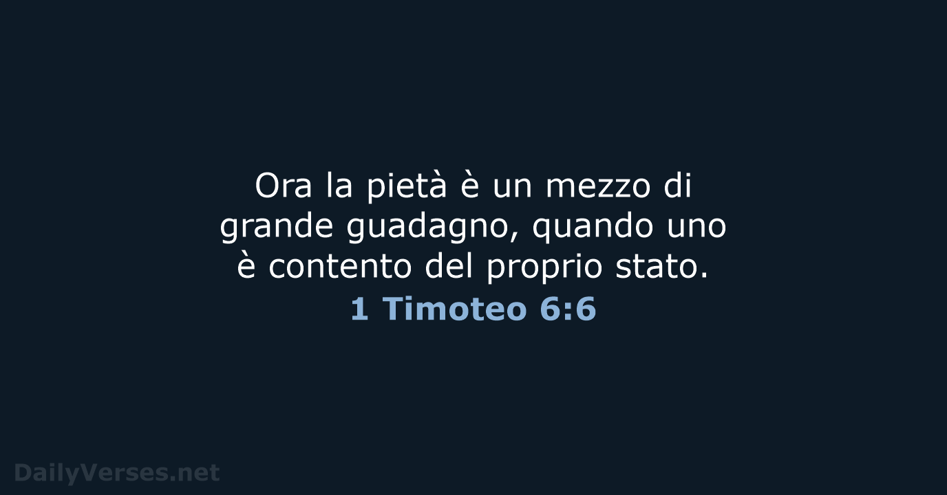 Ora la pietà è un mezzo di grande guadagno, quando uno è… 1 Timoteo 6:6