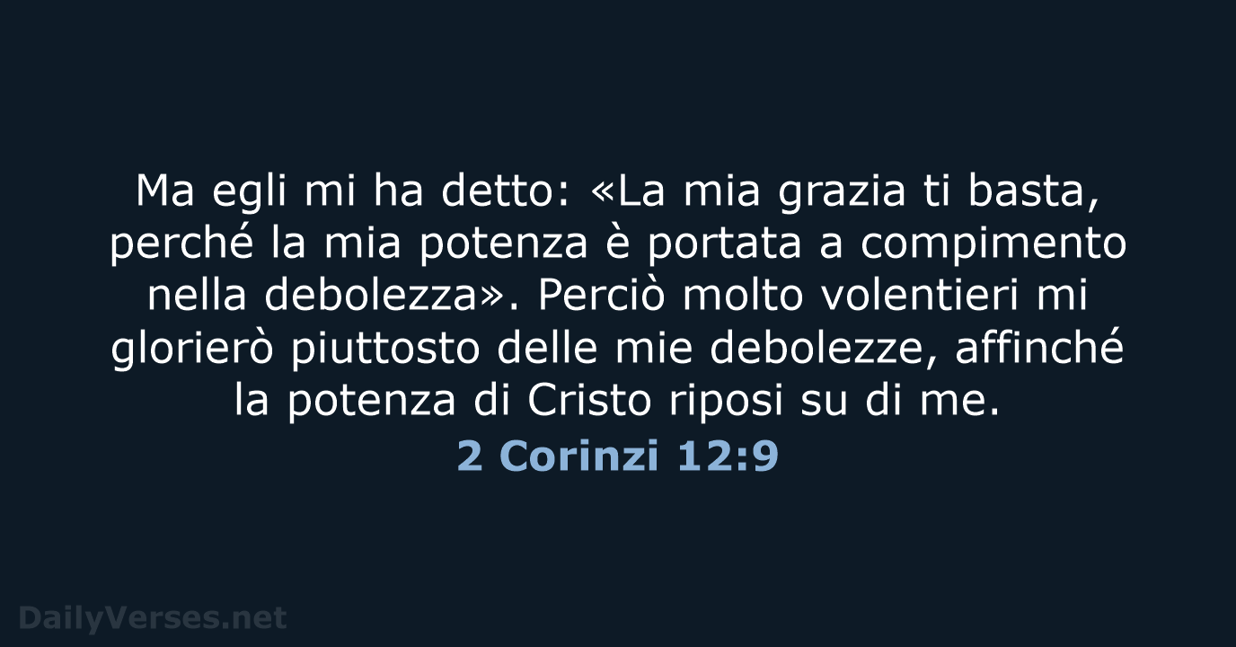 Ma egli mi ha detto: «La mia grazia ti basta, perché la… 2 Corinzi 12:9