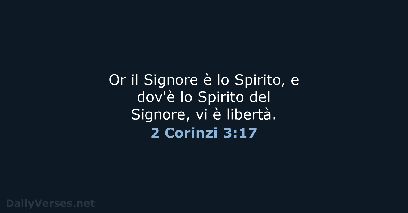 Or il Signore è lo Spirito, e dov'è lo Spirito del Signore… 2 Corinzi 3:17