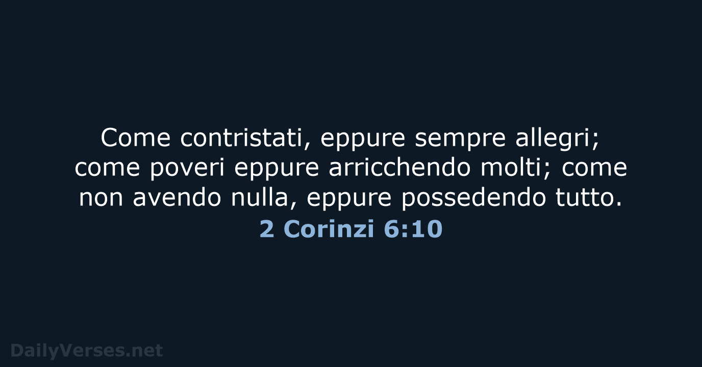 Come contristati, eppure sempre allegri; come poveri eppure arricchendo molti; come non… 2 Corinzi 6:10