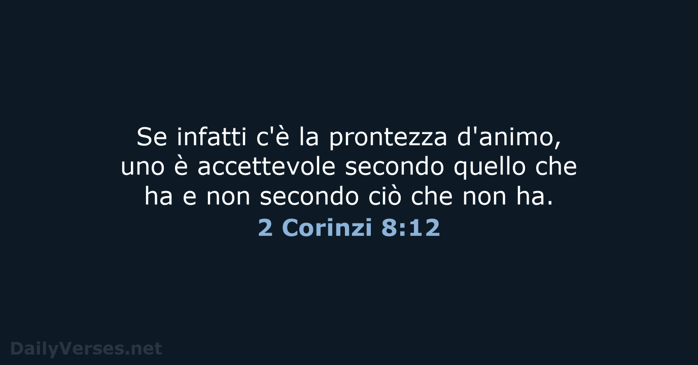Se infatti c'è la prontezza d'animo, uno è accettevole secondo quello che… 2 Corinzi 8:12