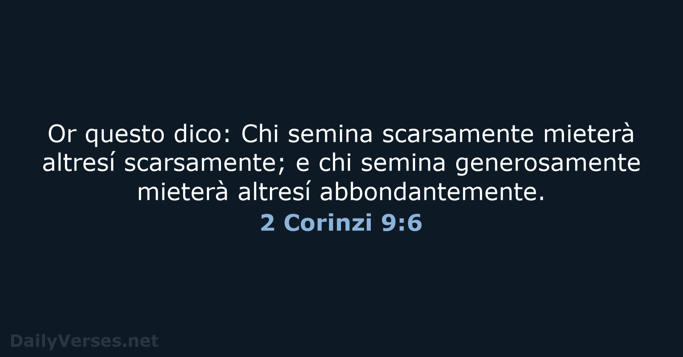 Or questo dico: Chi semina scarsamente mieterà altresí scarsamente; e chi semina… 2 Corinzi 9:6