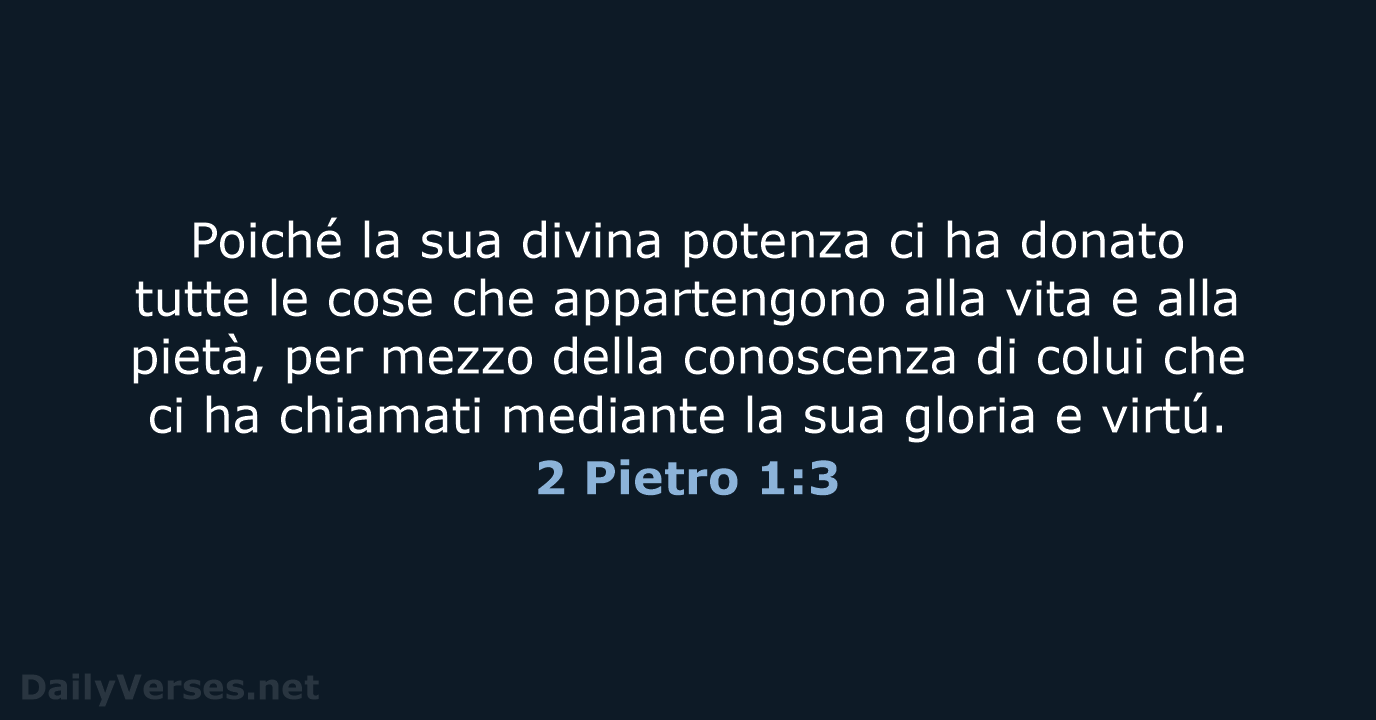 Poiché la sua divina potenza ci ha donato tutte le cose che… 2 Pietro 1:3