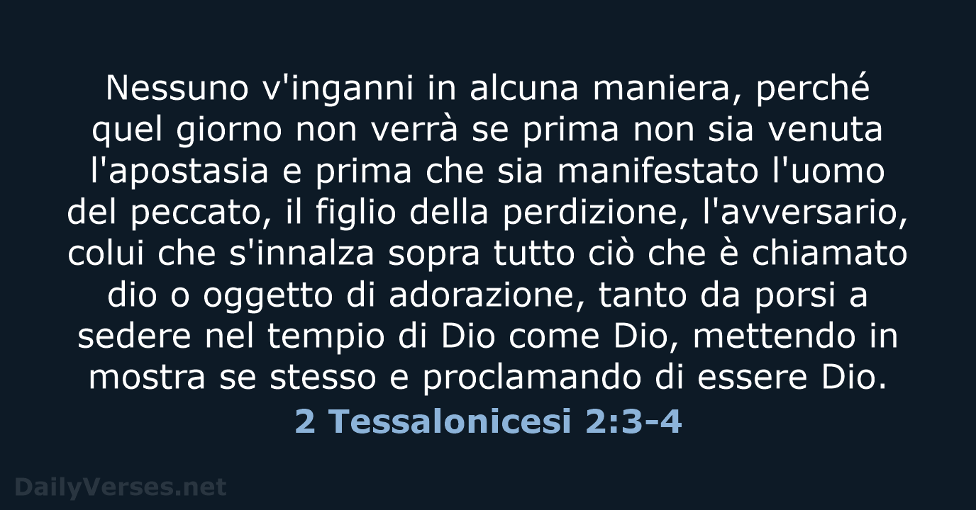 Nessuno v'inganni in alcuna maniera, perché quel giorno non verrà se prima… 2 Tessalonicesi 2:3-4