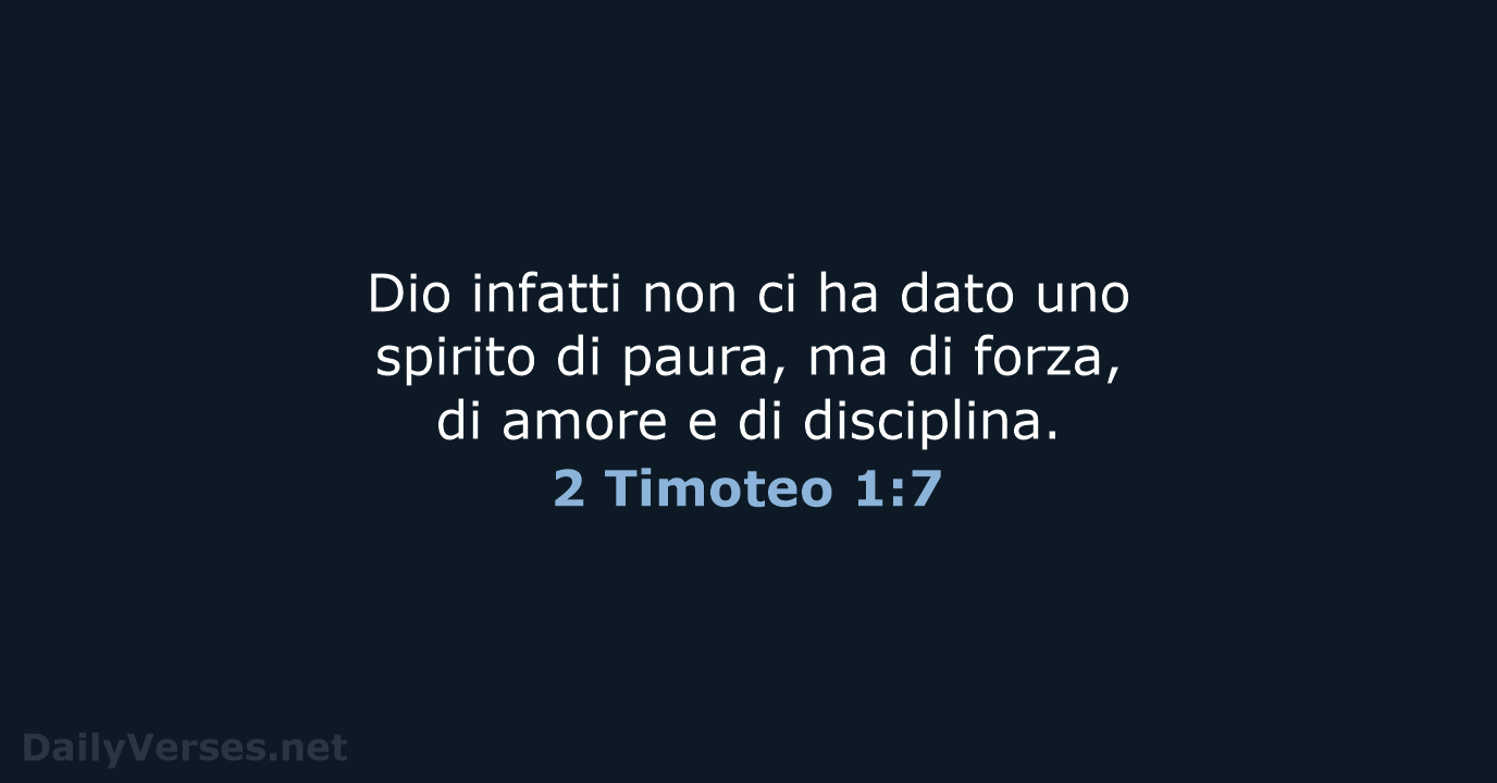 Dio infatti non ci ha dato uno spirito di paura, ma di… 2 Timoteo 1:7
