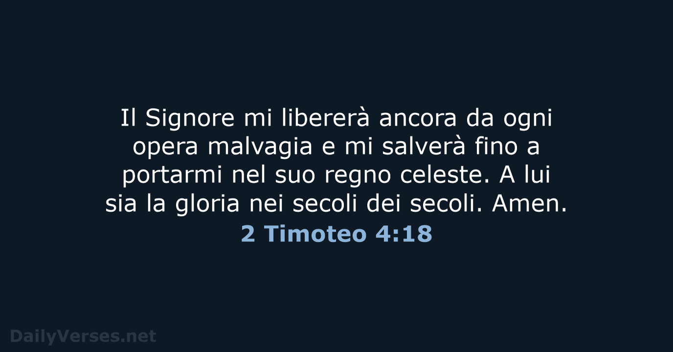 Il Signore mi libererà ancora da ogni opera malvagia e mi salverà… 2 Timoteo 4:18