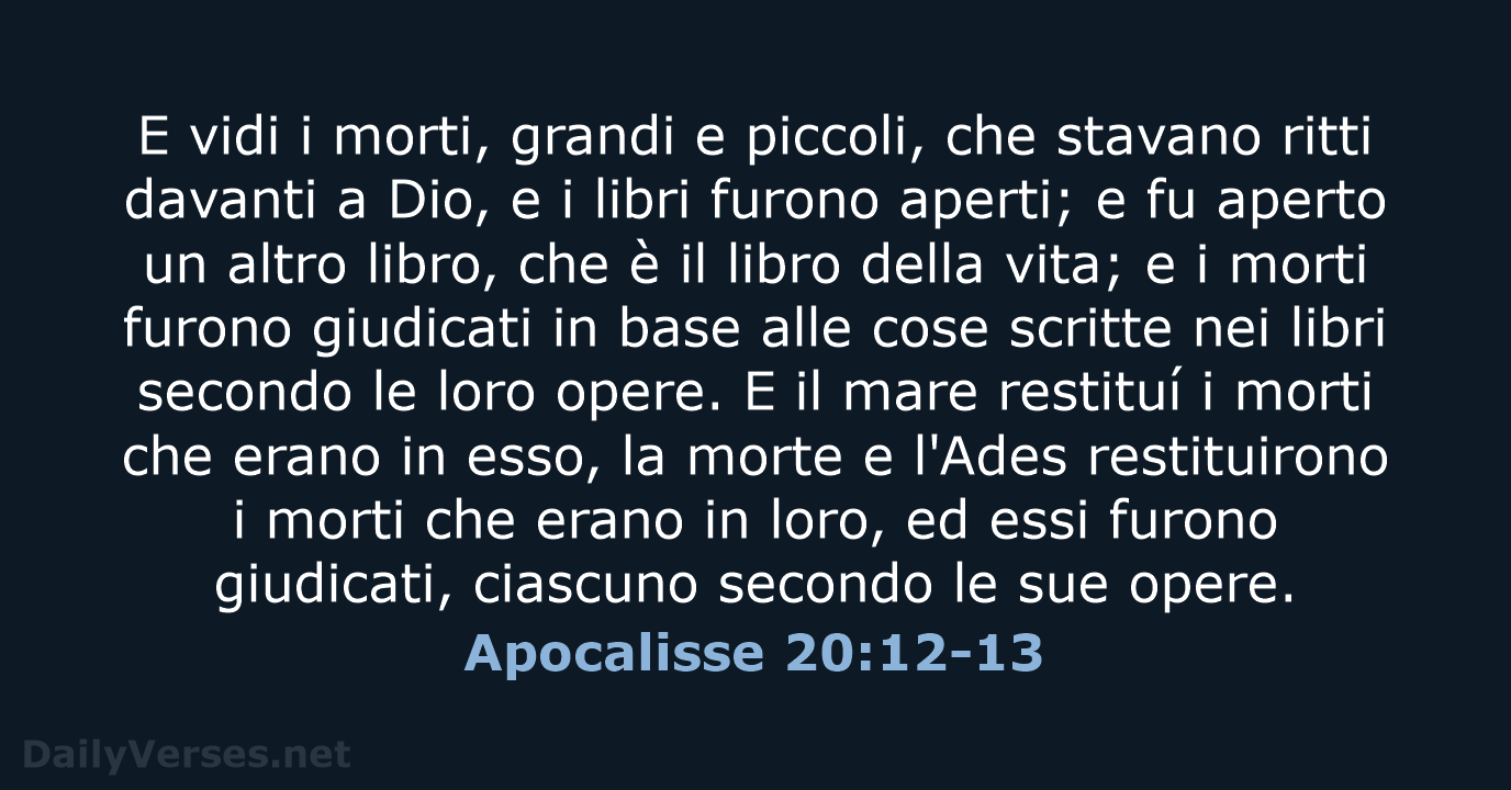 E vidi i morti, grandi e piccoli, che stavano ritti davanti a… Apocalisse 20:12-13