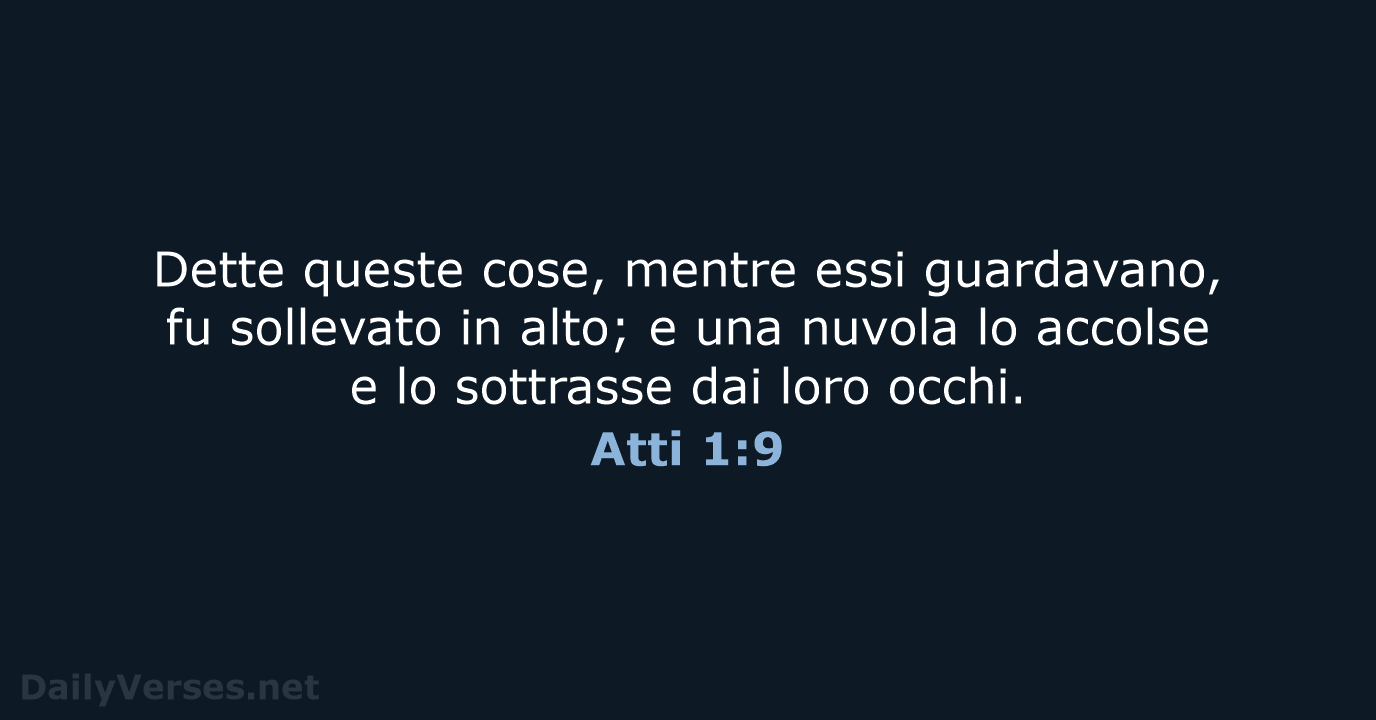 Dette queste cose, mentre essi guardavano, fu sollevato in alto; e una… Atti 1:9