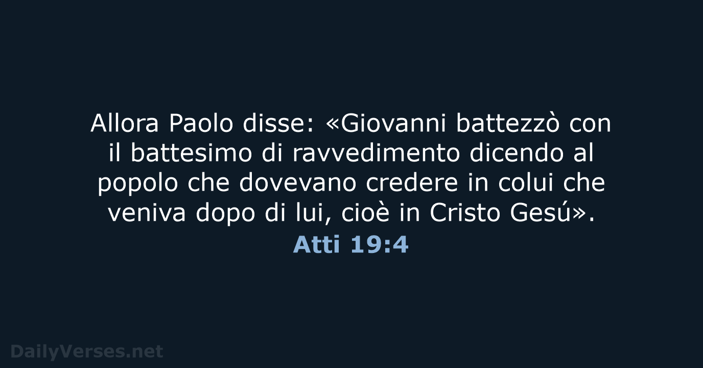 Allora Paolo disse: «Giovanni battezzò con il battesimo di ravvedimento dicendo al… Atti 19:4
