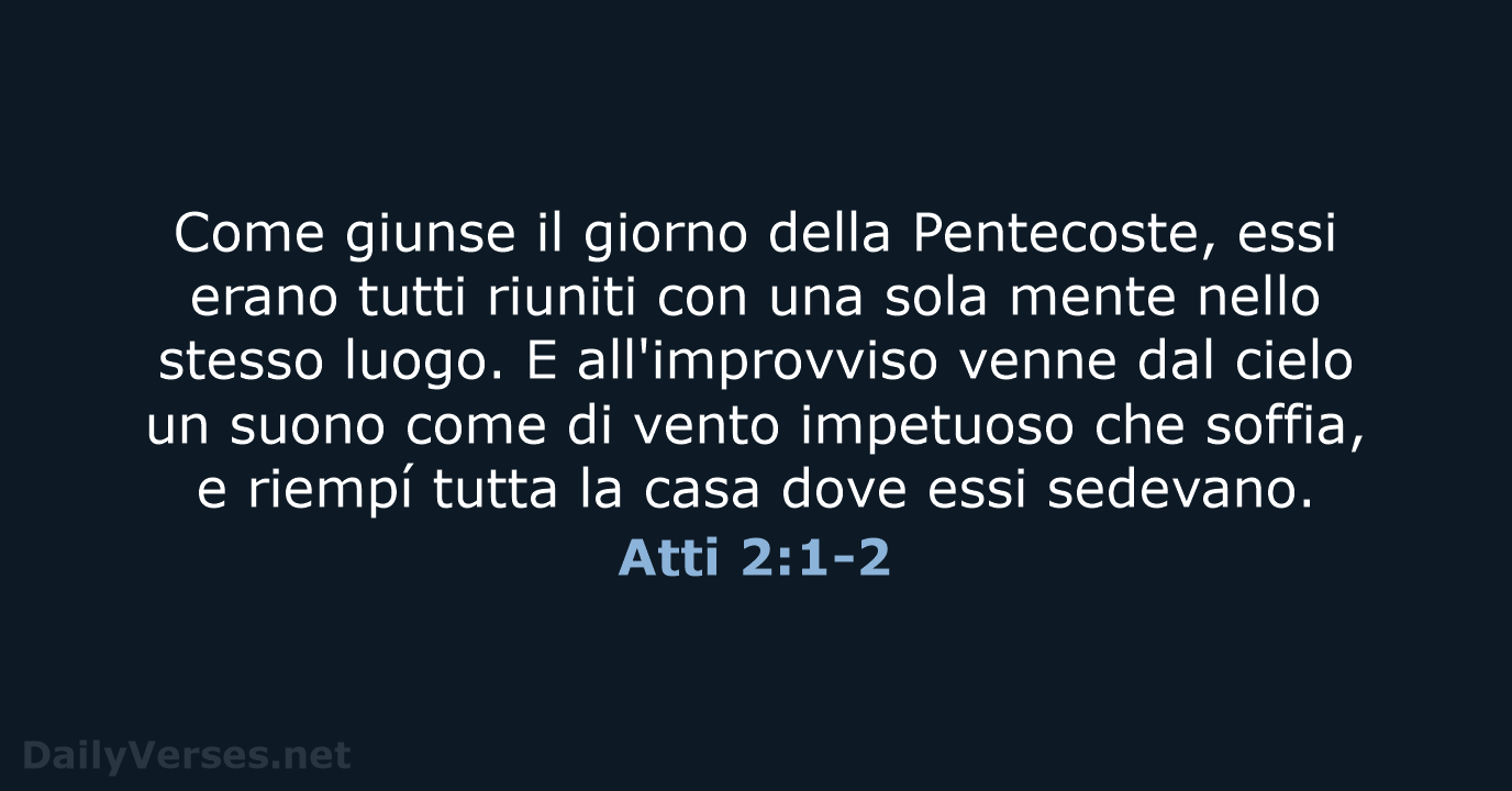 Come giunse il giorno della Pentecoste, essi erano tutti riuniti con una… Atti 2:1-2