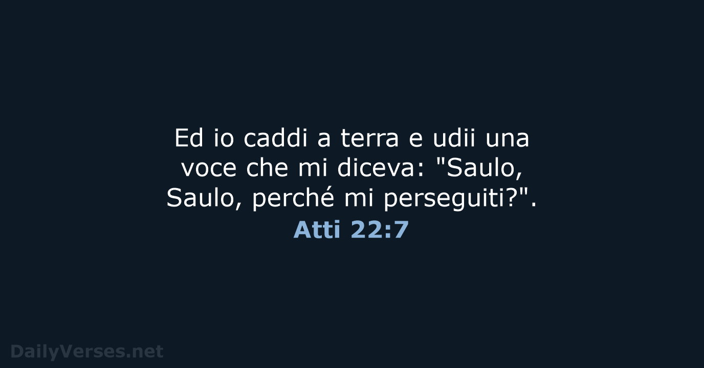 Ed io caddi a terra e udii una voce che mi diceva:… Atti 22:7