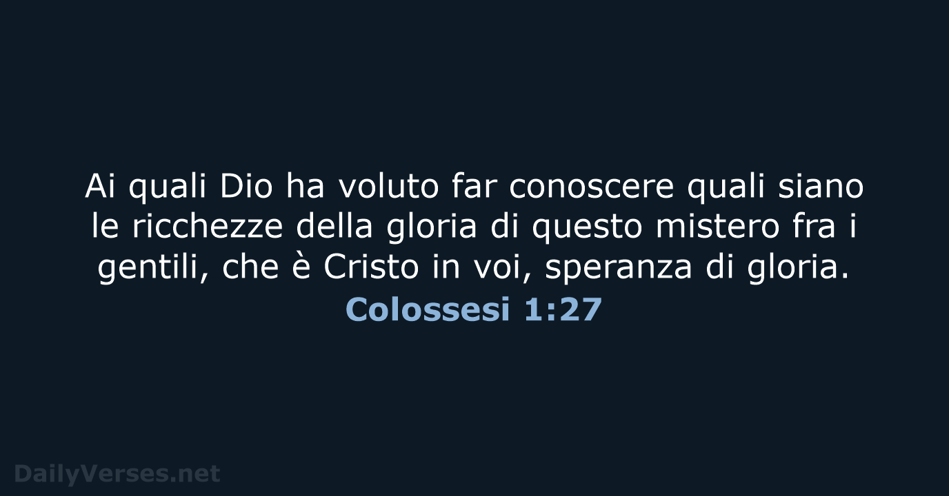 Ai quali Dio ha voluto far conoscere quali siano le ricchezze della… Colossesi 1:27