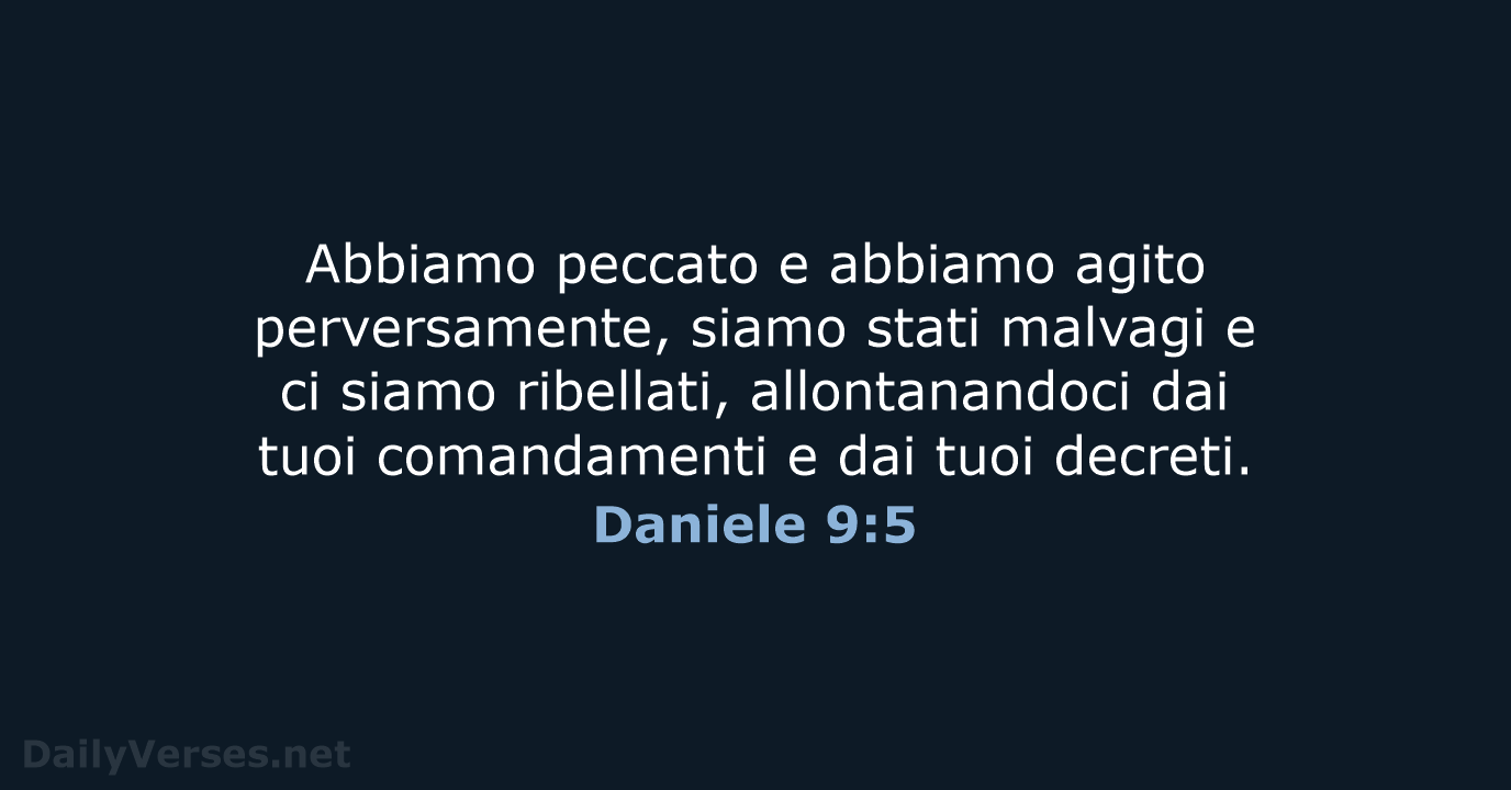 Abbiamo peccato e abbiamo agito perversamente, siamo stati malvagi e ci siamo… Daniele 9:5