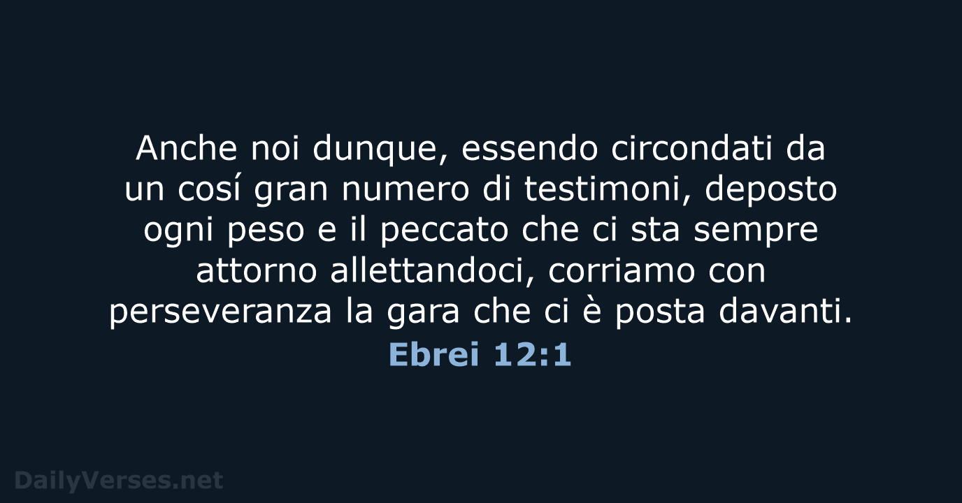 Anche noi dunque, essendo circondati da un cosí gran numero di testimoni… Ebrei 12:1