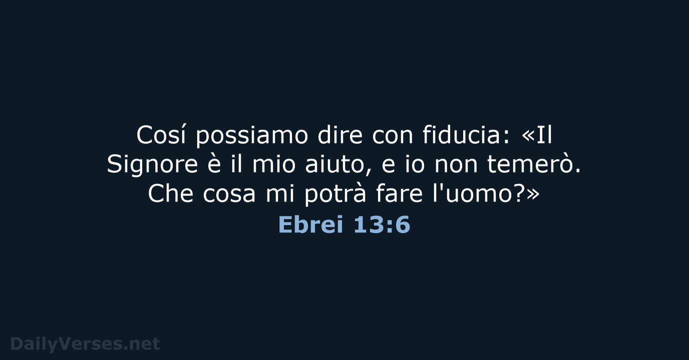 Cosí possiamo dire con fiducia: «Il Signore è il mio aiuto, e… Ebrei 13:6