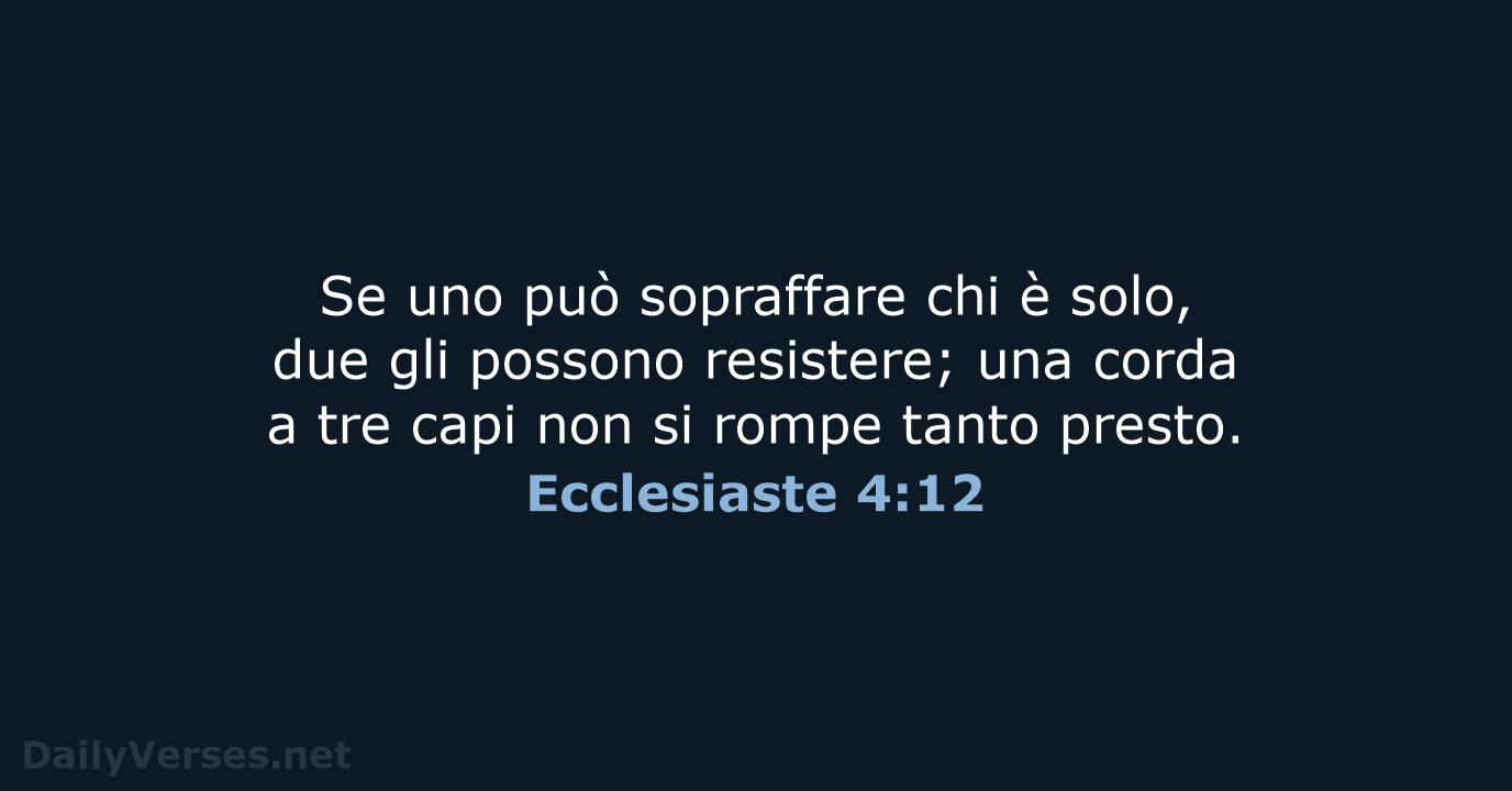 Se uno può sopraffare chi è solo, due gli possono resistere; una… Ecclesiaste 4:12