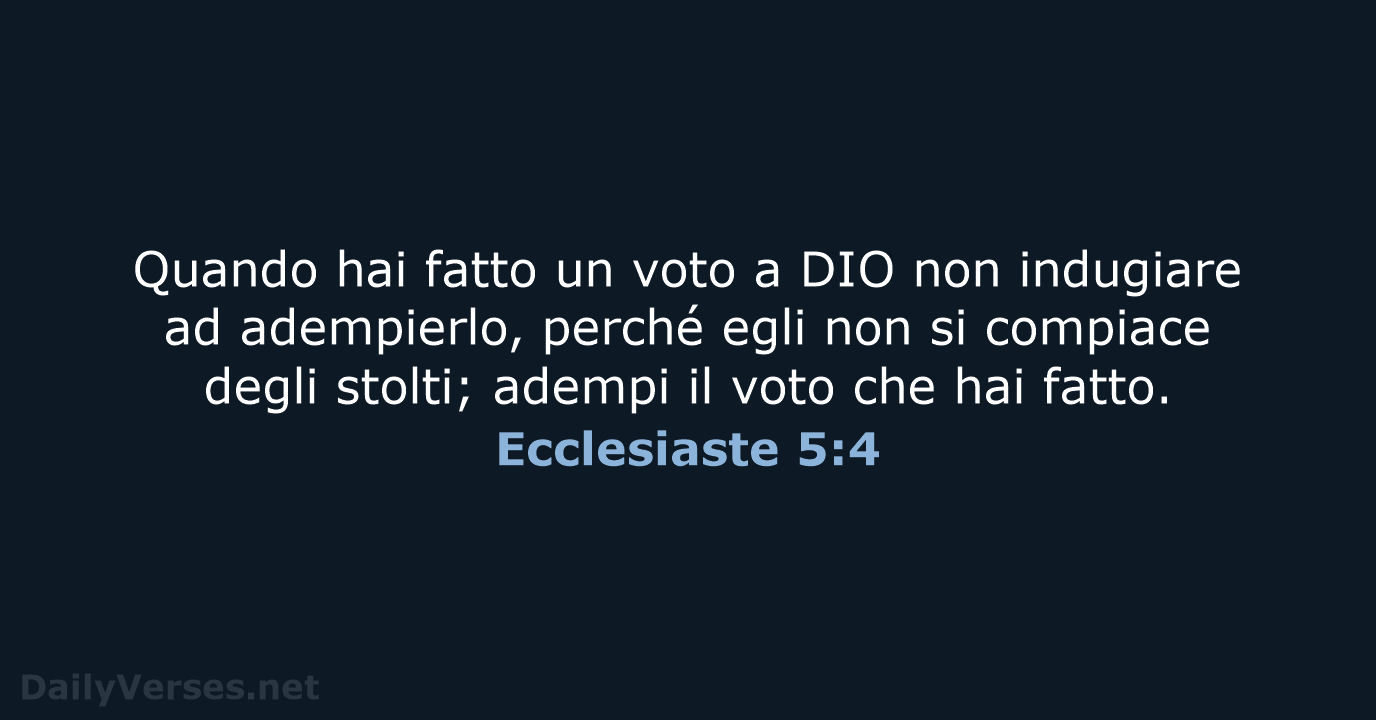 Quando hai fatto un voto a DIO non indugiare ad adempierlo, perché… Ecclesiaste 5:4
