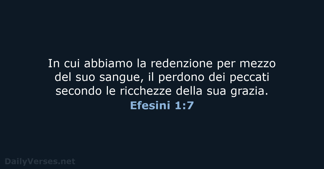 In cui abbiamo la redenzione per mezzo del suo sangue, il perdono… Efesini 1:7