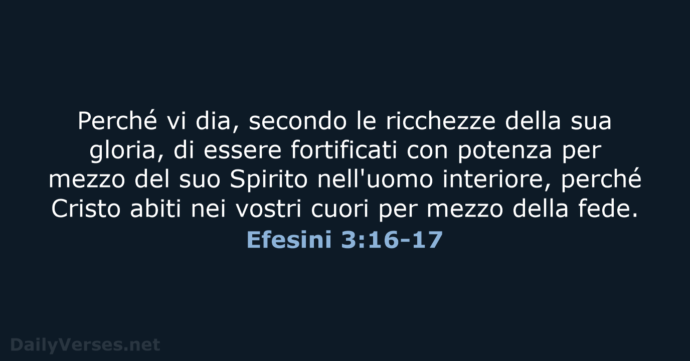 Perché vi dia, secondo le ricchezze della sua gloria, di essere fortificati… Efesini 3:16-17