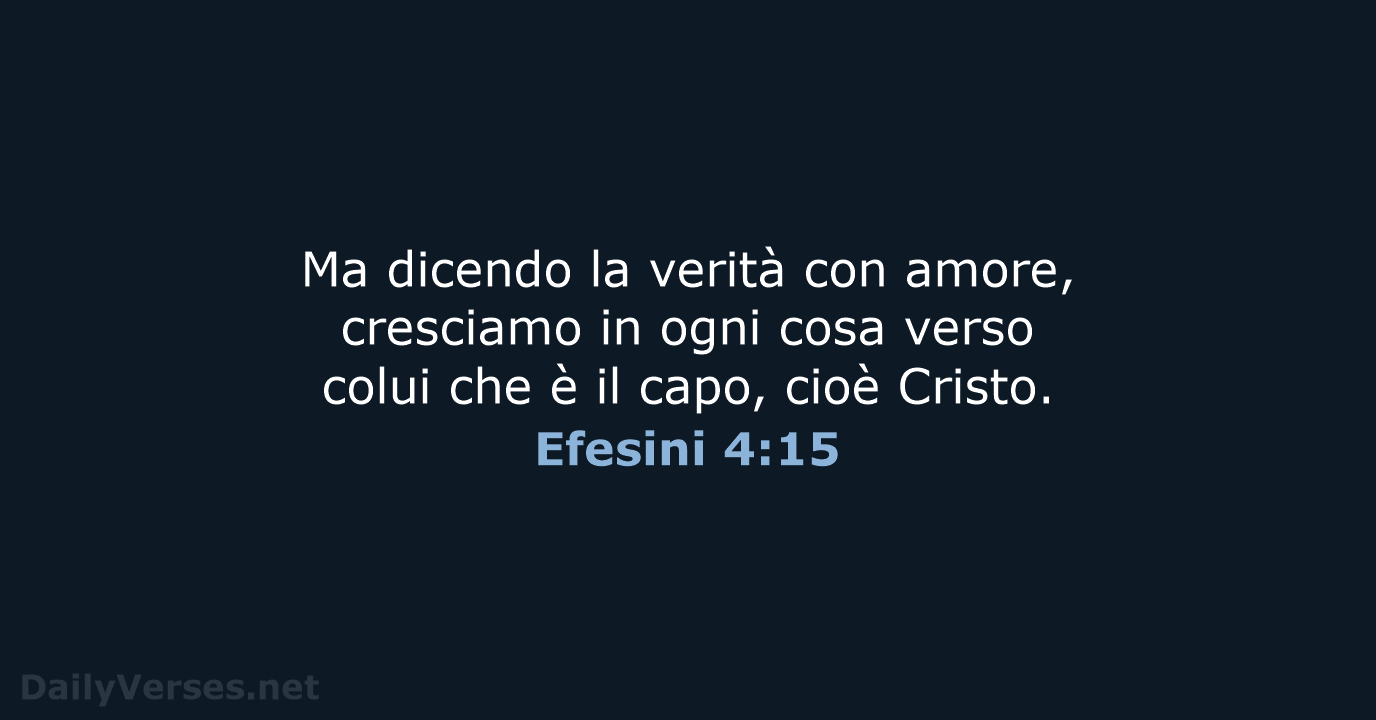 Ma dicendo la verità con amore, cresciamo in ogni cosa verso colui… Efesini 4:15