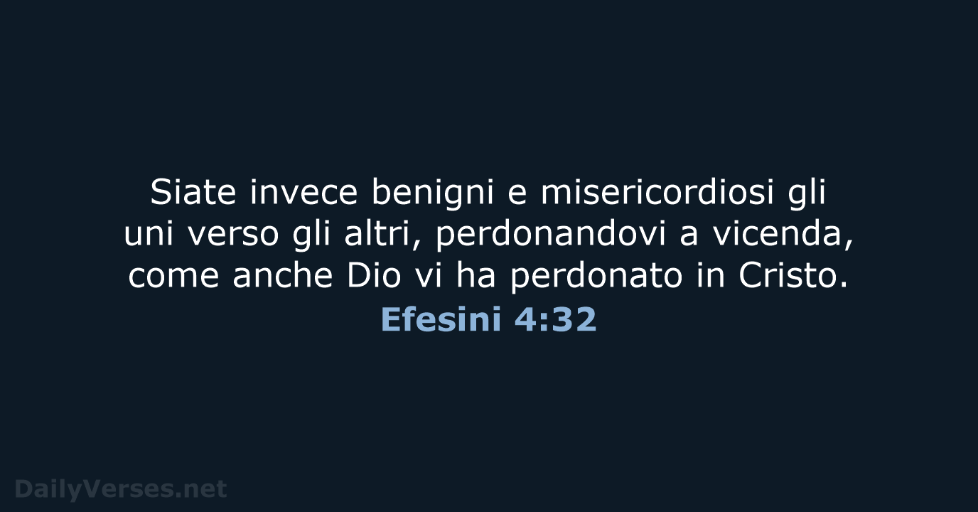 Siate invece benigni e misericordiosi gli uni verso gli altri, perdonandovi a… Efesini 4:32