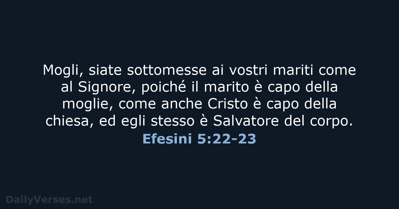 Mogli, siate sottomesse ai vostri mariti come al Signore, poiché il marito… Efesini 5:22-23