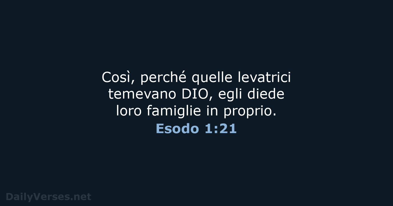 Così, perché quelle levatrici temevano DIO, egli diede loro famiglie in proprio. Esodo 1:21