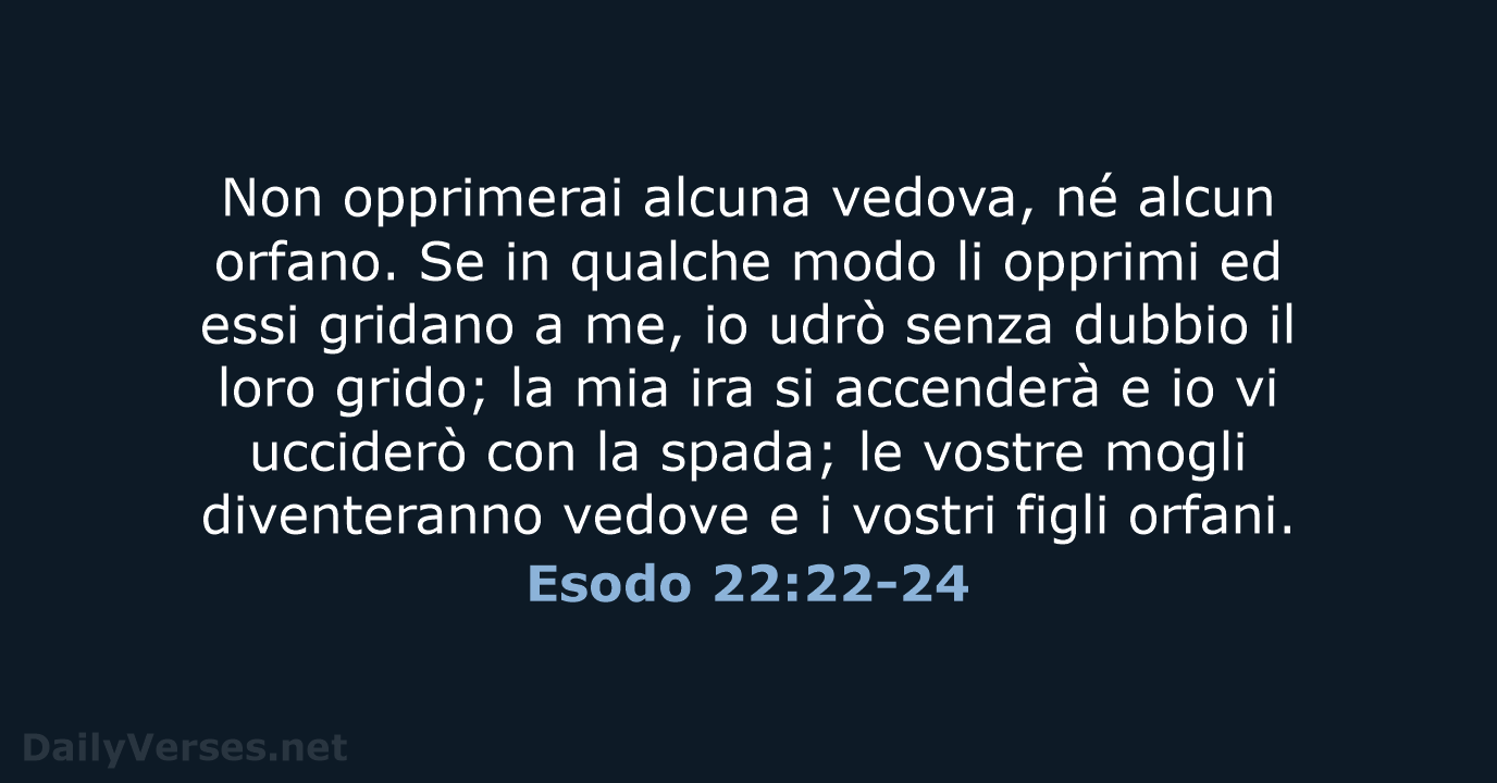 Non opprimerai alcuna vedova, né alcun orfano. Se in qualche modo li… Esodo 22:22-24
