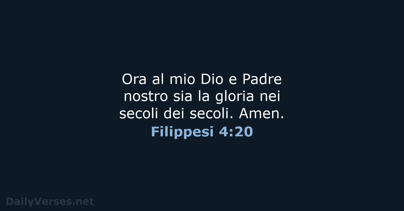 Ora al mio Dio e Padre nostro sia la gloria nei secoli… Filippesi 4:20