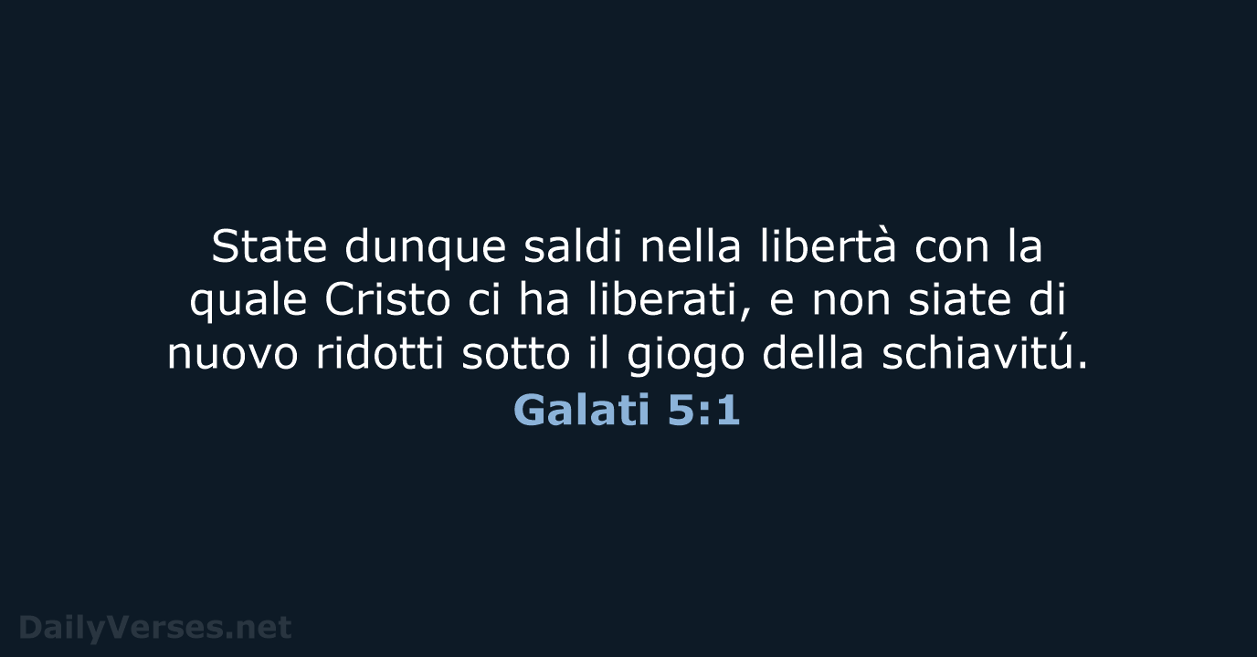 State dunque saldi nella libertà con la quale Cristo ci ha liberati… Galati 5:1