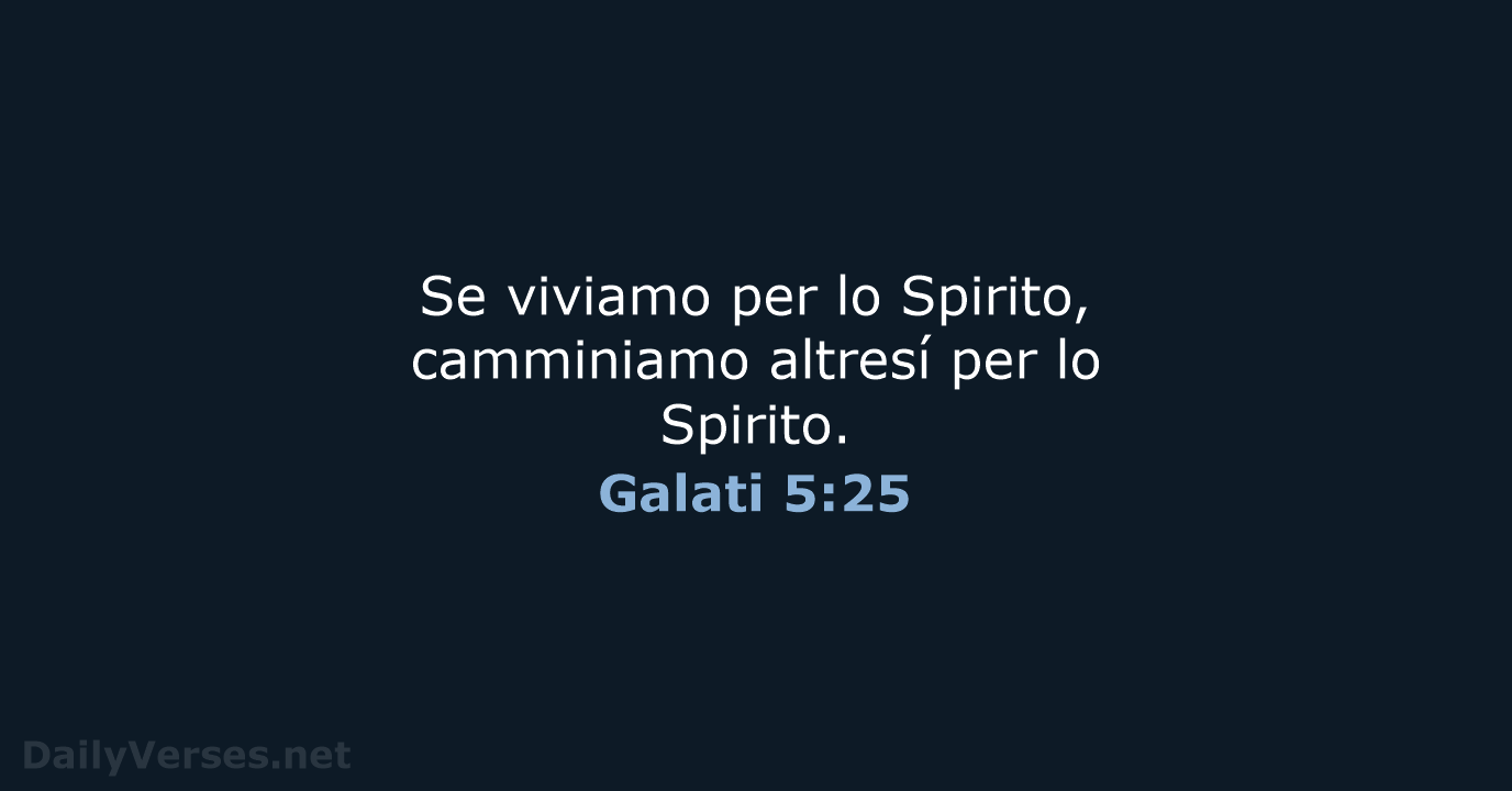 Se viviamo per lo Spirito, camminiamo altresí per lo Spirito. Galati 5:25