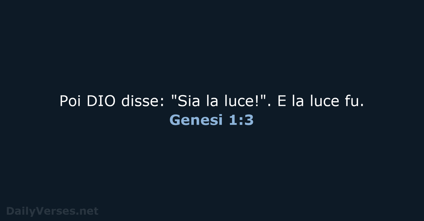 Poi DIO disse: "Sia la luce!". E la luce fu. Genesi 1:3