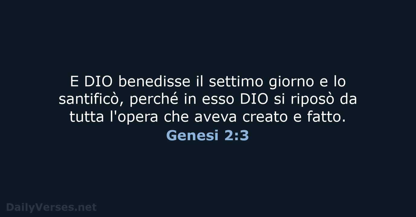 E DIO benedisse il settimo giorno e lo santificò, perché in esso… Genesi 2:3