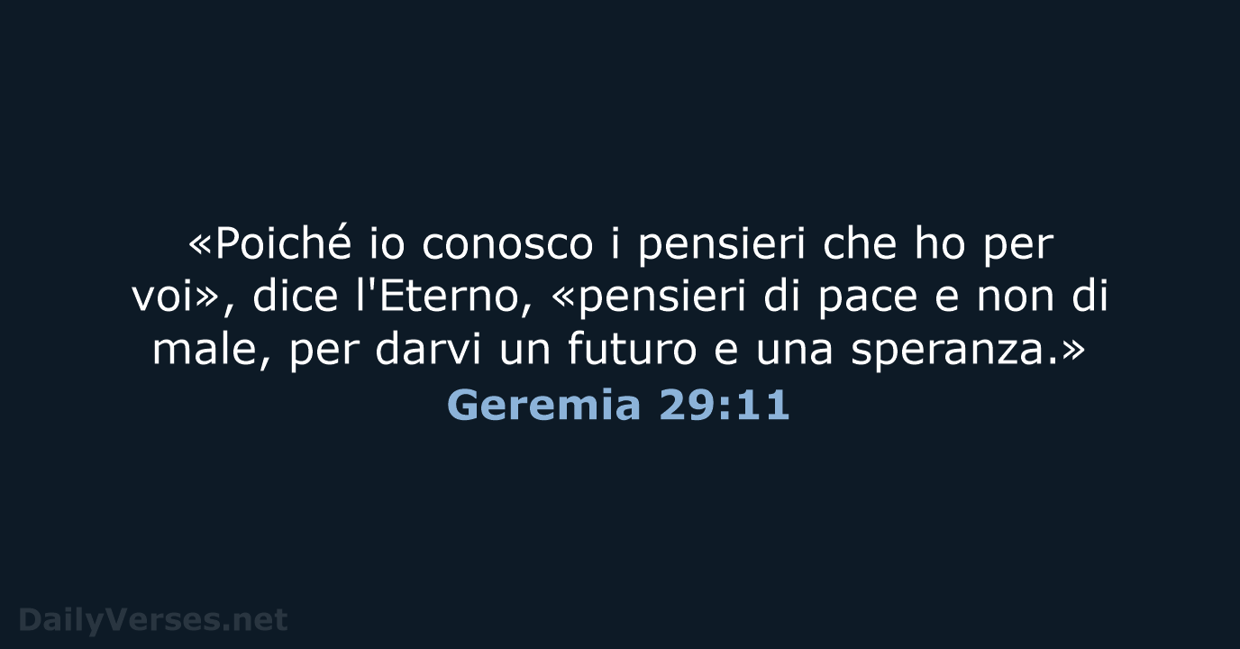 «Poiché io conosco i pensieri che ho per voi», dice l'Eterno, «pensieri… Geremia 29:11