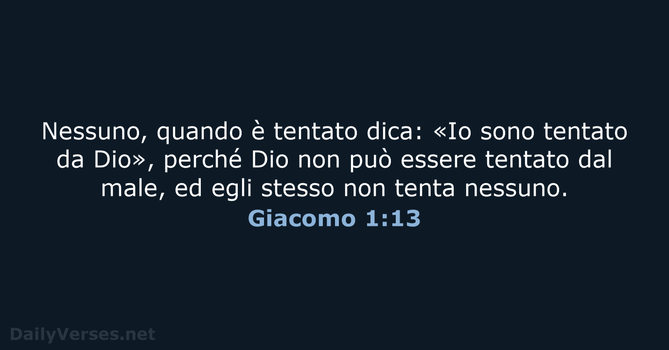 Nessuno, quando è tentato dica: «Io sono tentato da Dio», perché Dio… Giacomo 1:13