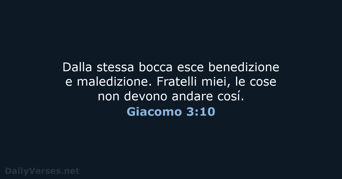 Dalla stessa bocca esce benedizione e maledizione. Fratelli miei, le cose non… Giacomo 3:10