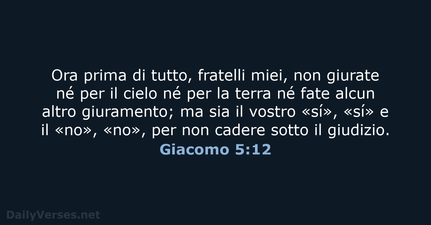 Ora prima di tutto, fratelli miei, non giurate né per il cielo… Giacomo 5:12