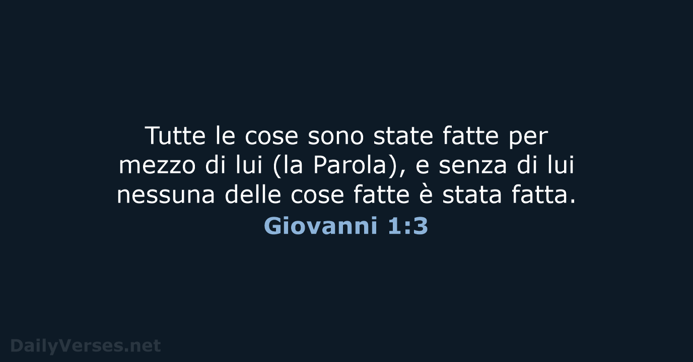 Tutte le cose sono state fatte per mezzo di lui (la Parola)… Giovanni 1:3