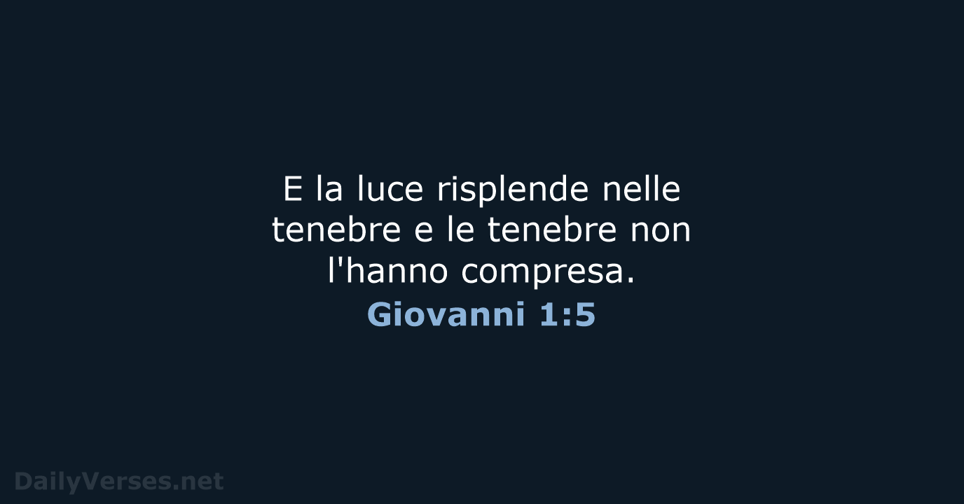 E la luce risplende nelle tenebre e le tenebre non l'hanno compresa. Giovanni 1:5