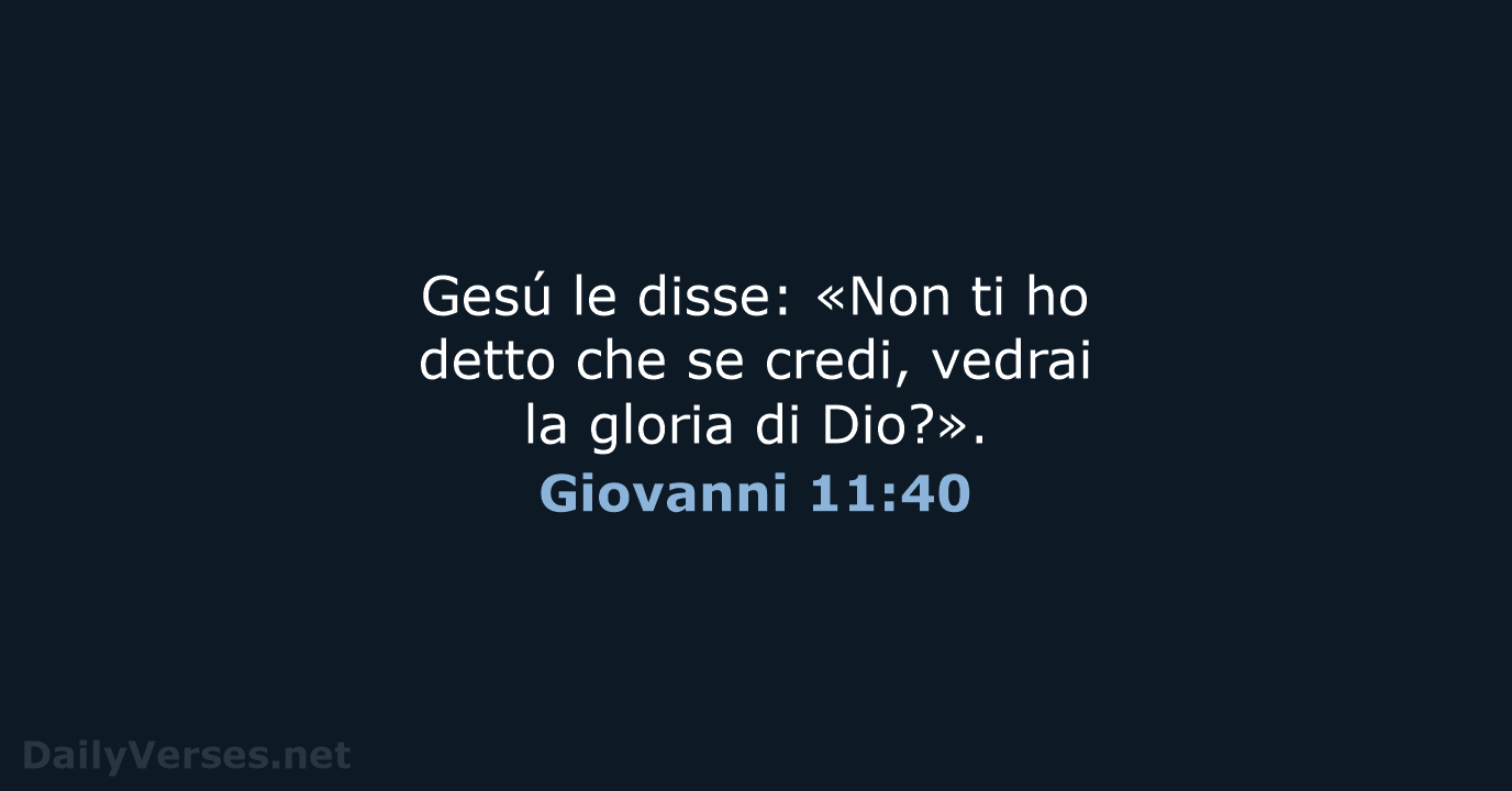 Gesú le disse: «Non ti ho detto che se credi, vedrai la… Giovanni 11:40
