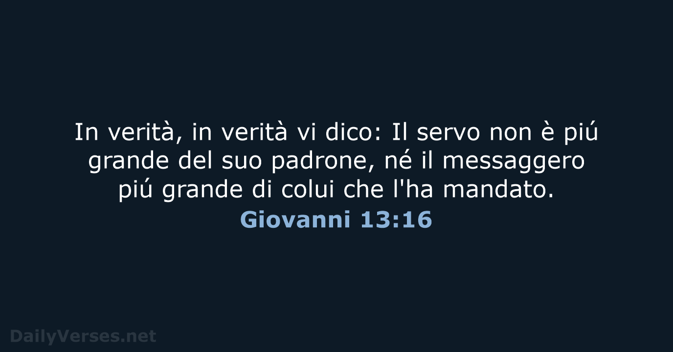 In verità, in verità vi dico: Il servo non è piú grande… Giovanni 13:16