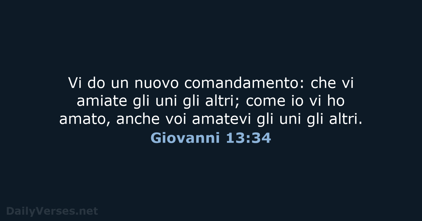 Vi do un nuovo comandamento: che vi amiate gli uni gli altri… Giovanni 13:34