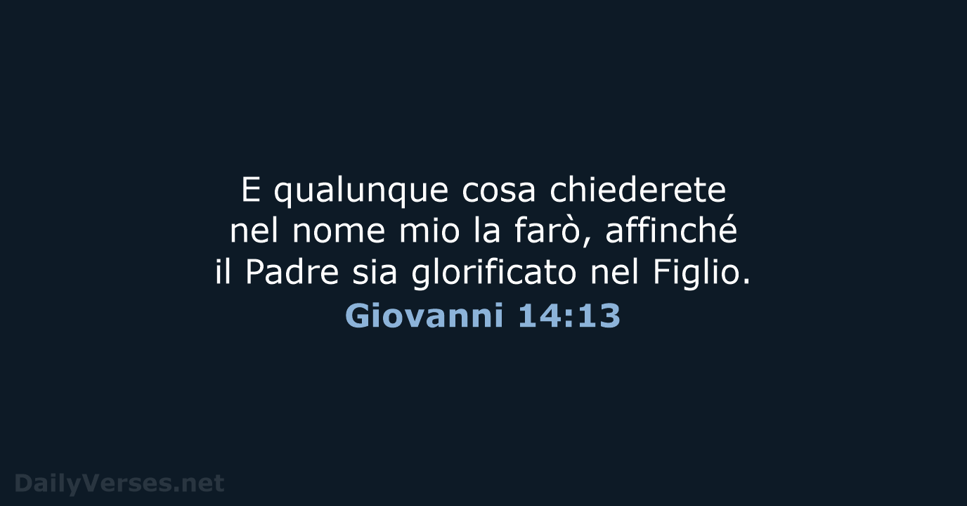 E qualunque cosa chiederete nel nome mio la farò, affinché il Padre… Giovanni 14:13