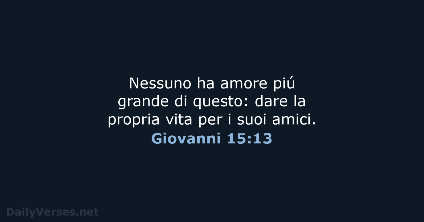 Nessuno ha amore piú grande di questo: dare la propria vita per… Giovanni 15:13