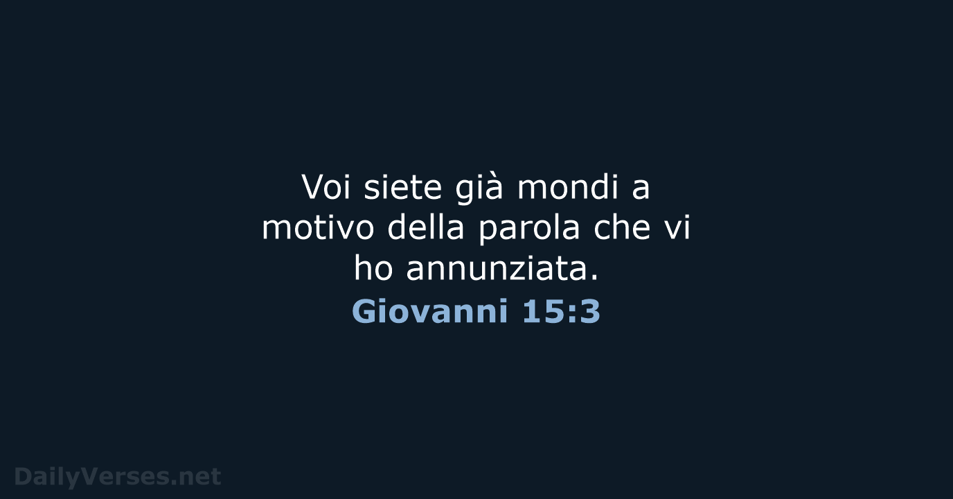 Voi siete già mondi a motivo della parola che vi ho annunziata. Giovanni 15:3
